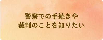 警察での手続きや裁判のことを知りたい