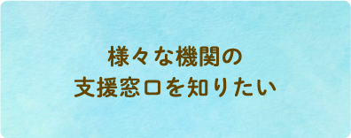 様々な機関の支援窓口を知りたい